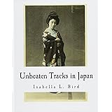Unbeaten Tracks in Japan: An Account of Travels in the Interior including visits to the Aborigines of Yezo and the Shrine of 