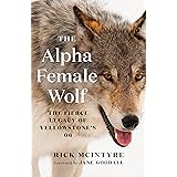 The Alpha Female Wolf: The Fierce Legacy of Yellowstone's 06 (The Alpha Wolves of Yellowstone)