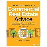 The Encyclopedia of Commercial Real Estate Advice: How to Add Value When Buying, Selling, Repositioning, Developing, Financing, and Managing
