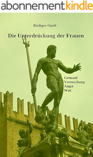 Download Die Unterdrückung der Frauen: Genozide, Vertuschung, Angst und Wut (German Edition) PDF