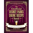 The Unofficial Disney Parks Drink Recipe Book: From LeFou's Brew to the Jedi Mind Trick, 100+ Magical Disney-Inspired Drinks