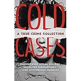Cold Cases: A True Crime Collection: Unidentified Serial Killers, Unsolved Kidnappings, and Mysterious Murders (Including the