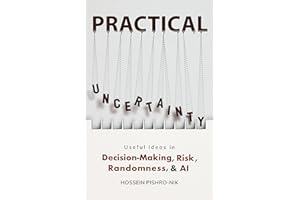 PRACTICAL UNCERTAINTY: Useful Ideas in Decision-Making, Risk, Randomness & AI