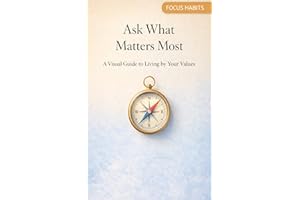 Ask What Matters Most: A Visual Guide to Living by Your Values (Focus Habits Book 2)