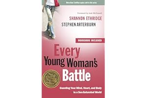 Every Young Woman's Battle: Guarding Your Mind, Heart, and Body in a Sex-Saturated World