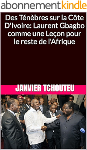 Download Des Ténèbres sur la Côte D'Ivoire: Laurent Gbagbo comme une  Leçon pour le reste de l'Afrique PDF