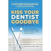 Kiss Your Dentist Goodbye: A Do-It-Yourself Mouth Care System for Healthy, Clean Gums and Teeth