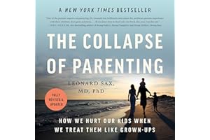 The Collapse of Parenting: How We Hurt Our Kids When We Treat Them Like Grown-Ups