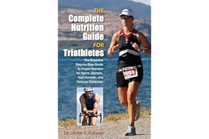 Complete Nutrition Guide for Triathletes: The Essential Step-By-Step Guide To Proper Nutrition For Sprint, Olympic, Half Iron