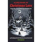 The Scary Book of Christmas Lore: 50 Terrifying Yuletide Tales from Around the World