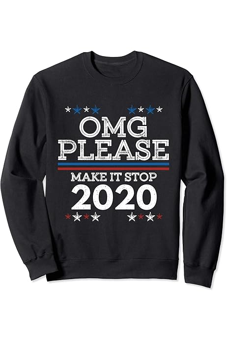 Amazon.com: OMG Please Make It Stop 2020 - Funny Voting - Election Vote T- Shirt : Clothing, Shoes \u0026 Jewelry