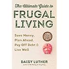 The Ultimate Guide to Frugal Living: Save Money, Plan Ahead, Pay Off Debt & Live Well