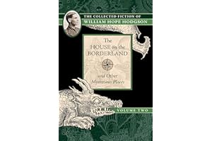 The House on the Borderland and Other Mysterious Places: The Collected Fiction of William Hope Hodgson, Volume 2