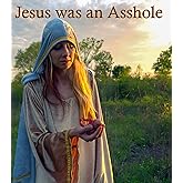 Jesus Was An Asshole