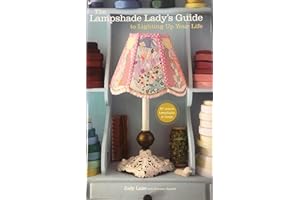 The Lampshade Lady's Guide to Lighting Up Your Life: 50 Custom Lampshades and Lamps