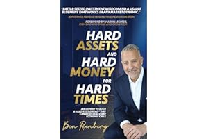 Hard Assets and Hard Money for Hard Times: A Blueprint to Build a Hard Asset Empire to Withstand Every Economic Cycle