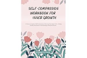 SELF-COMPASSION WORKBOOK FOR INNER GROWTH: A Practical Guide to Self-Compassion, Silencing Your Inner Critic, Setting Healthy