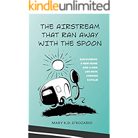 The Airstream that Ran Away with the Spoon: Discovering a new home and a new life with chronic fatigue book cover The Airstream that Ran Away with the Spoon: Discovering a new home and a new life with chronic fatigue book cover