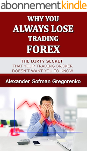 Download WHY YOU ALWAYS LOSE TRADING FOREX: THE DIRTY SECRET THAT YOUR TRADING BROKER DOESN'T WANT YOU TO KNOW (English Edition) PDF
