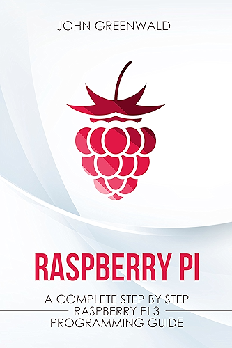 Download Raspberry Pi: A Complete Step By Step Raspberry Pi 3 Programming Guide (Computer Programming Book 1) (English Edition) PDF