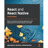 React and React Native: Build cross-platform JavaScript applications with native power for the web, desktop, and mobile