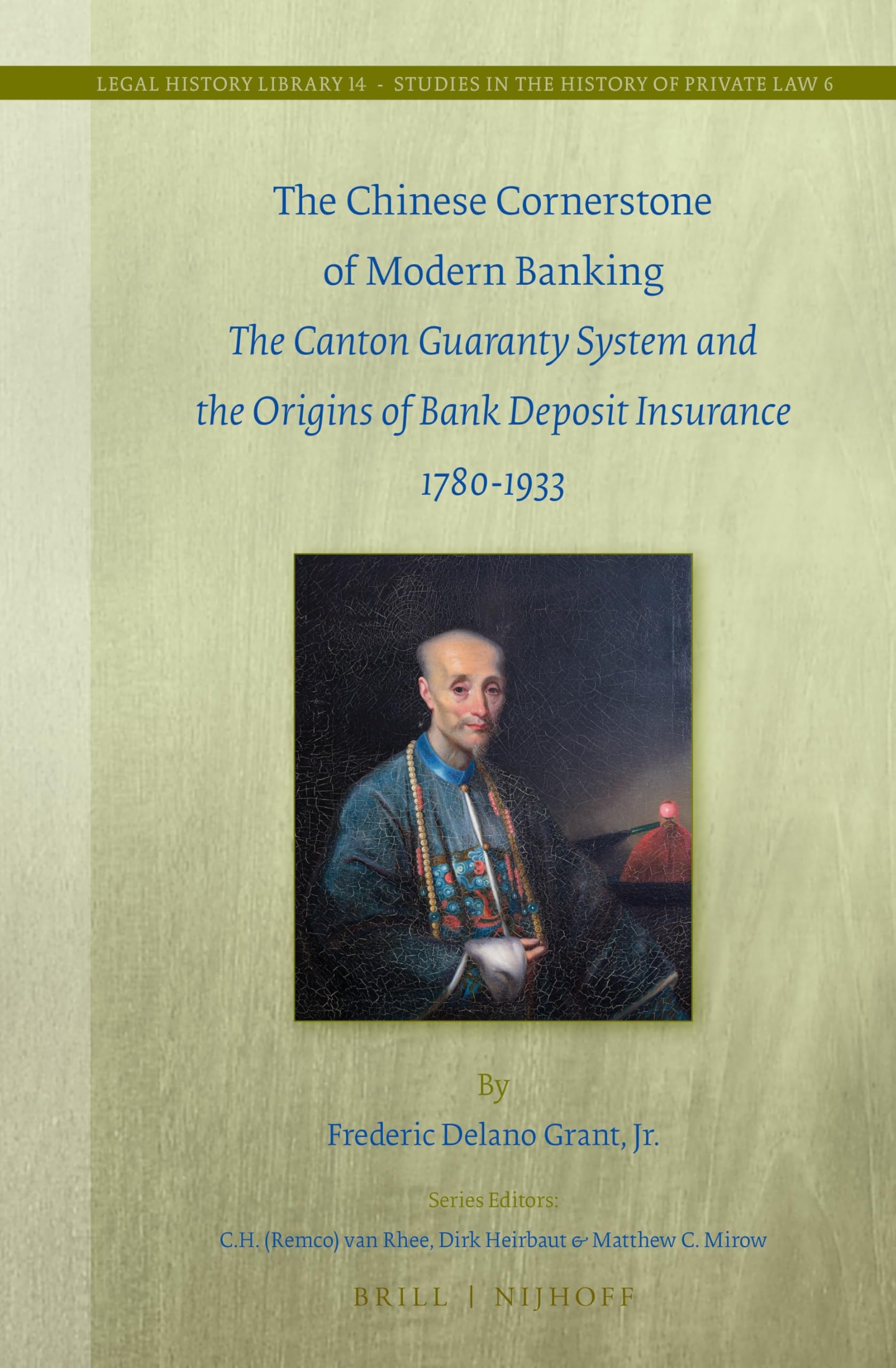 The Chinese Cornerstone of Modern Banking: The Canton Guaranty System and the Origins of Bank Deposit Insurance 1780-1933: 14/6 (Studies in the History of Private Law, 14/6)