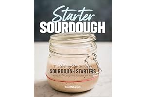 Starter Sourdough: The Step-by-Step Guide to Sourdough Starters, Baking Loaves, Baguettes, Pancakes and More