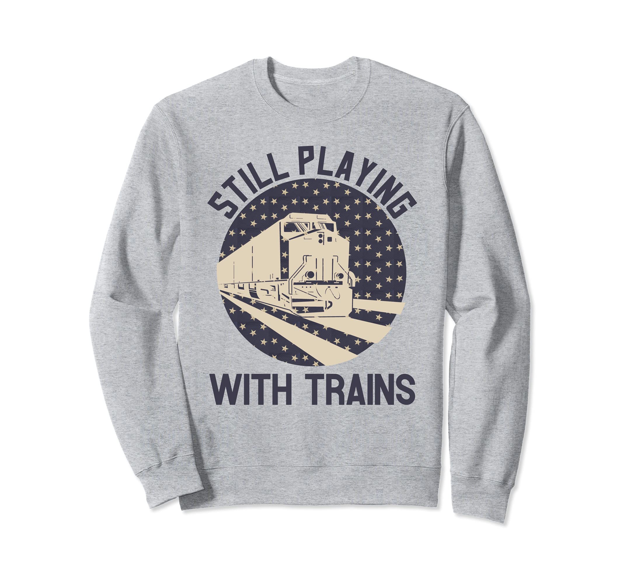 Still Playing With Trains Retirement Grandpa Model Railroad Sweatshirt