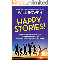 Happy Stories!: Real-Life Inspirational Stories from Around the World That Will Raise Your Happiness Level