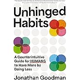 Unhinged Habits: A Counterintuitive Guide for Humans to Have More by Doing Less