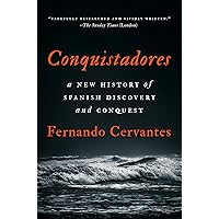 Conquistadores: A New History of Spanish Discovery and Conquest