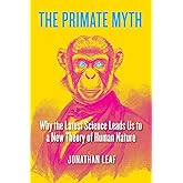 The Primate Myth: Why the Latest Science Leads Us to a New Theory of Human Nature