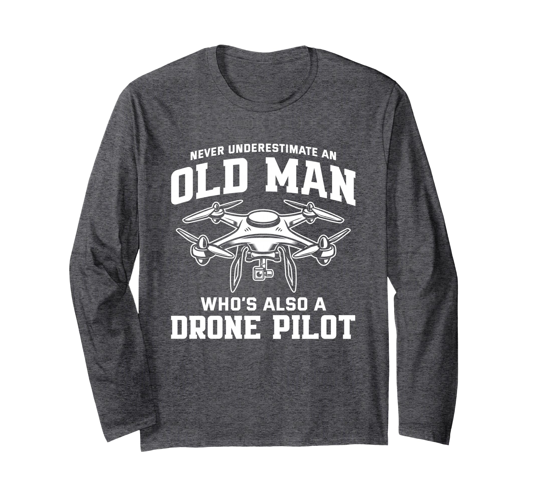 Never Underestimate An Old Man Who's Also A Drone Pilot Long Sleeve T-Shirt