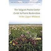 The Tallgrass Prairie Center Guide to Prairie Restoration in the Upper Midwest (Bur Oak Guide)