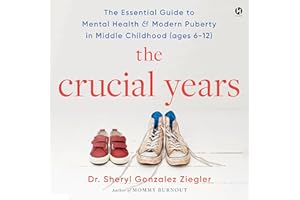 The Crucial Years: The Essential Guide to Mental Health and Modern Puberty in Middle Childhood (Ages 6-12)