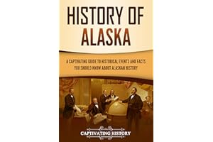 History of Alaska: A Captivating Guide to Historical Events and Facts You Should Know About Alaskan History (U.S. States)