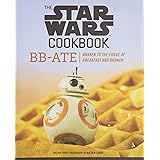 The Star Wars Cookbook: BB-Ate: Awaken to the Force of Breakfast and Brunch (Cookbooks for Kids, Star Wars Cookbook, Star War