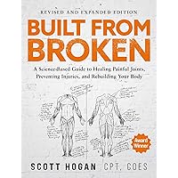 Built From Broken: A Science-Based Guide to Healing Painful Joints, Preventing Injuries, and Rebuilding Your Body