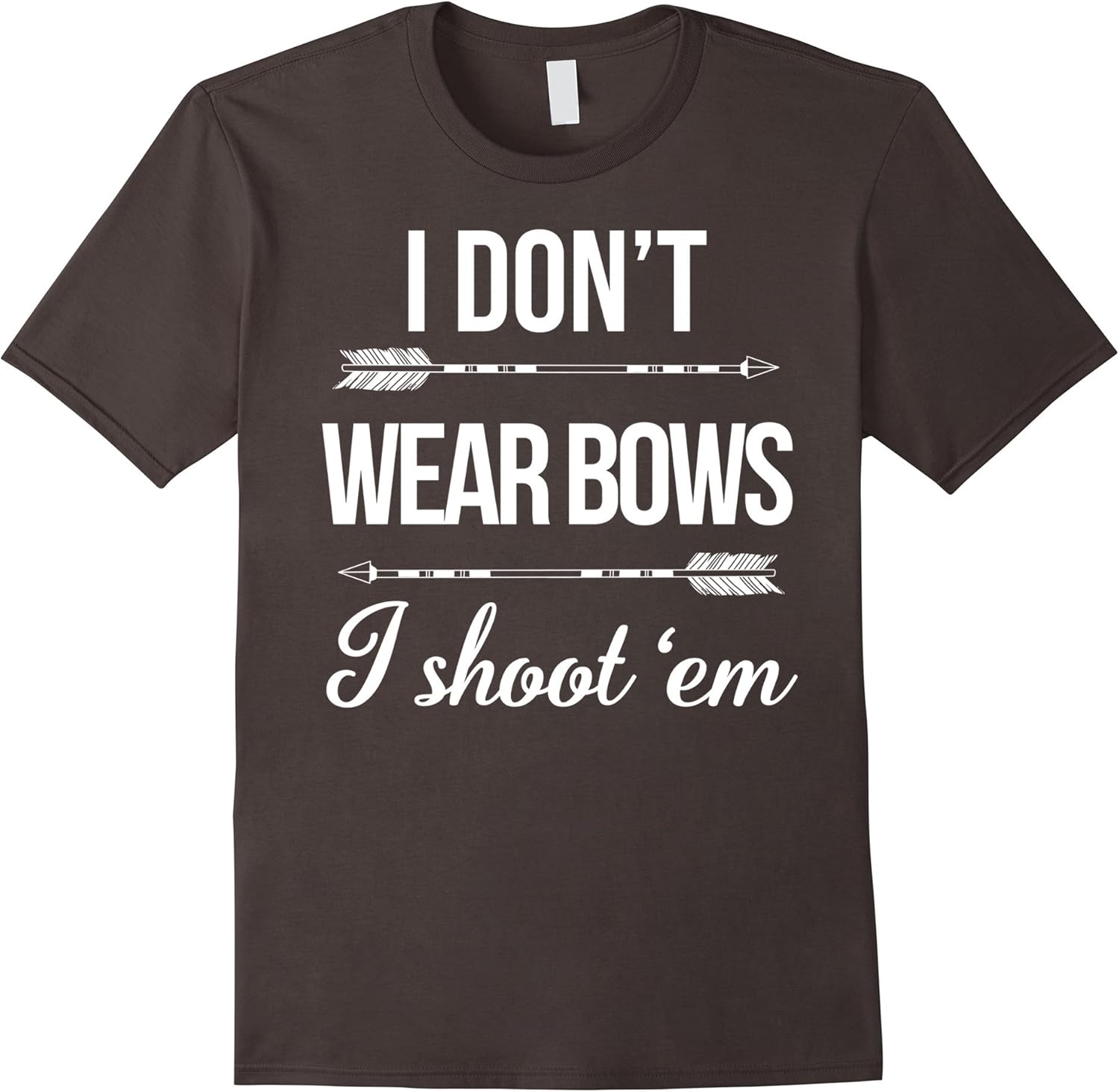 I Don'tWearBows,IShoot'Them TShirt,Shirt WithArchery