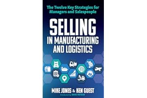 Selling in Manufacturing and Logistics: The Twelve Key Strategies for Managers and Salespeople
