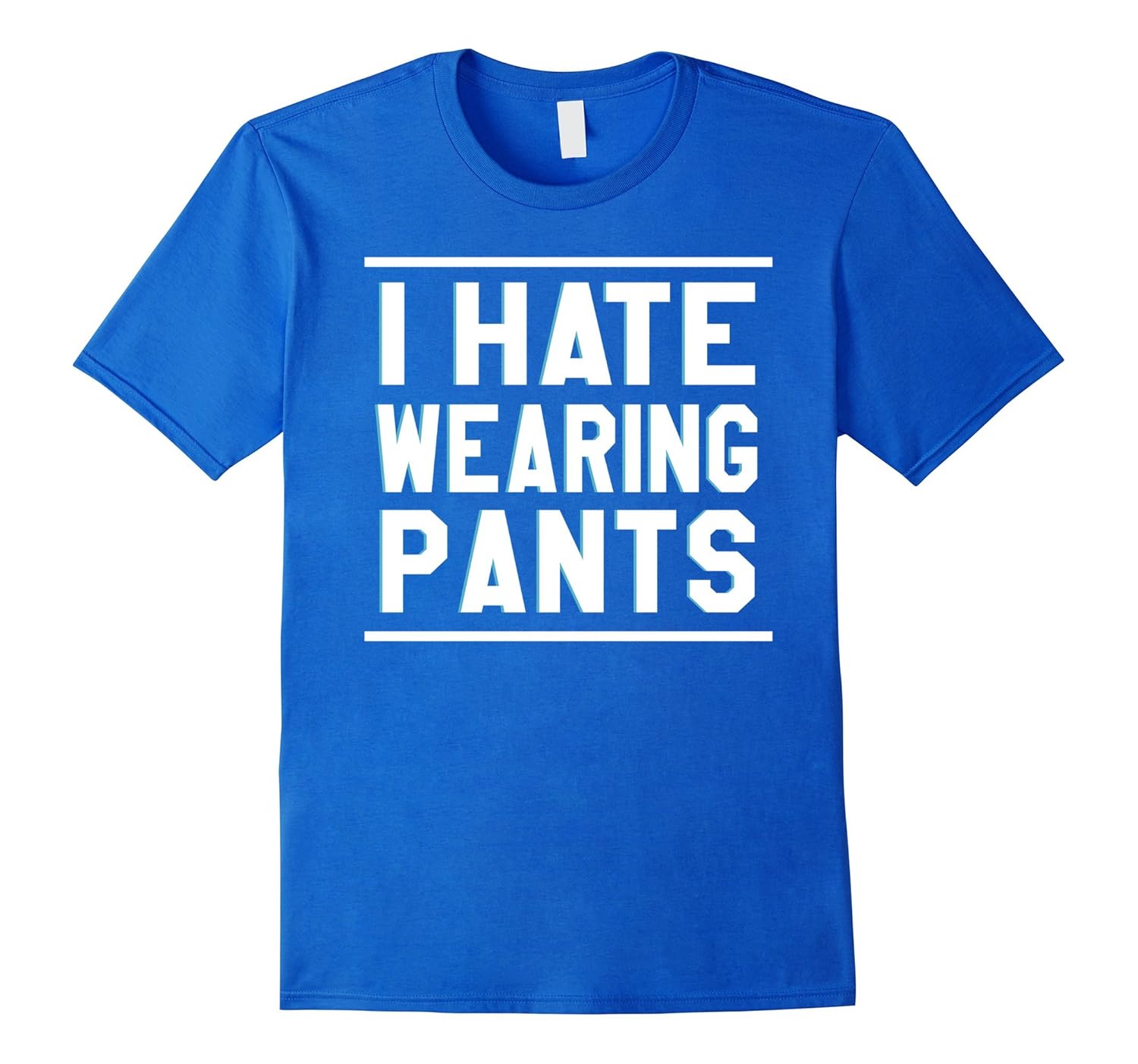 I Hate Wearing Pants Humorous Adulthood Adulting TShirtFL