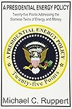 A Presidential Energy Policy: Twenty-Five Points Addressing the Siamese Twins of Energy and Money