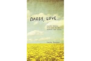 Darby, Love . . .: (Alive Things Mom Said to Me Before She Died)