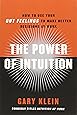 The Power of Intuition: How to Use Your Gut Feelings to Make Better Decisions at Work