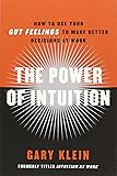 The Power of Intuition: How to Use Your Gut Feelings to Make Better Decisions at Work