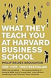 What They Teach You at Harvard Business School: My Two Years Inside the Cauldron of Capitalism