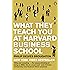 What They Teach You at Harvard Business School: My Two Years Inside the Cauldron of Capitalism