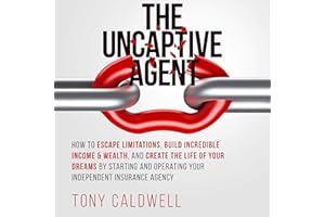 The UnCaptive Agent: How to Escape Limitations, Build Incredible Income & Wealth, and Create the Life of Your Dreams by Start