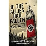 If the Allies Had Fallen: Sixty Alternate Scenarios of World War II