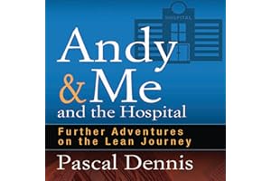 Andy & Me and the Hospital: Further Adventures on the Lean Journey